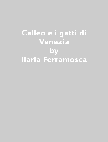 Calleo e i gatti di Venezia - Ilaria Ferramosca - Letizia Rizzo