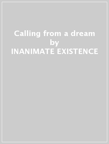 Calling from a dream - INANIMATE EXISTENCE