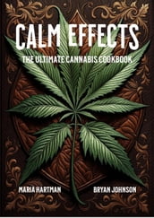 Calm Effects: The Ultimate Cannabis Cookbook