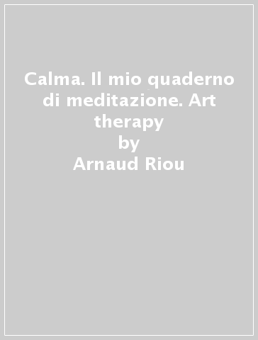 Calma. Il mio quaderno di meditazione. Art therapy - Arnaud Riou