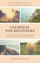 Calmness For Beginners, Step By Step To Find Inner Balance Through Relaxation And Habits