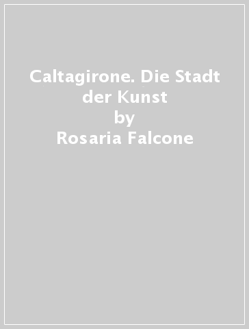 Caltagirone. Die Stadt der Kunst - Rosaria Falcone | 