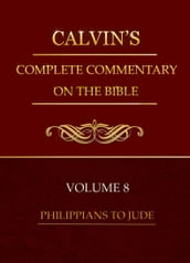 Calvin s Complete Commentary on the Bible, Volume 8