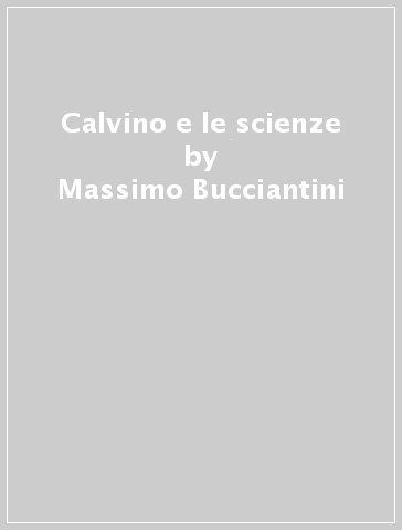 Calvino e le scienze - Massimo Bucciantini
