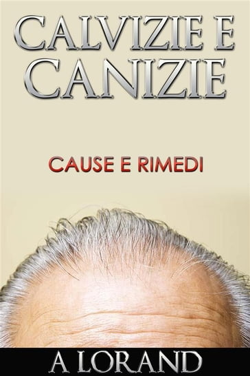 Calvizie e Canizie - Cause e Rimedi - Dott. Arnold Lorand