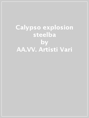 Calypso explosion steelba - AA.VV. Artisti Vari