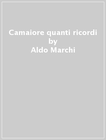 Camaiore quanti ricordi - Aldo Marchi