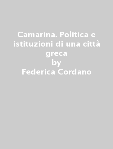 Camarina. Politica e istituzioni di una città greca - Federica Cordano