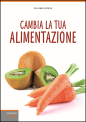 Cambia la tua alimentazione. Per prevenire le malattie e l invecchiamento