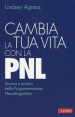 Cambia la tua vita con la PNL. Tecnica e pratica della programmazione neurolinguistica