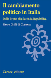 Cambiamento politico in Italia. Dalla Prima alla Seconda Repubblica (Il)