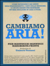 Cambiamo aria! Come difenderci dai danni dell inquinamento. I dati della medicina e i buoni esempi per respirare un aria migliore, in casa e fuori