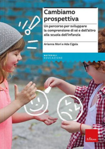 Cambiamo prospettiva. Un percorso per sviluppare la comprensione di sé e dell'altro alla scuola dell'infanzia - Arianna Mori - Ada Cigala