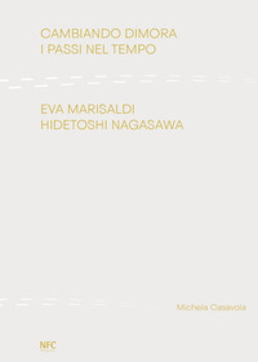 Cambiando dimora. I passi nel tempo. Eva Marisaldi Hidetoshi Nagasawa. Ediz. illustrata