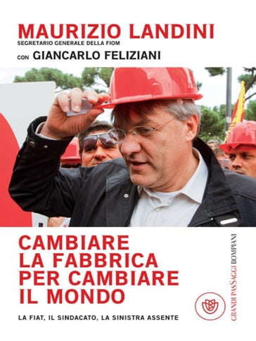 Cambiare la fabbrica per cambiare il mondo - Giancarlo Feliziani - Maurizio Landini