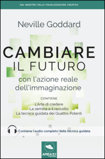 Cambiare il futuro con l'azione reale dell'immaginazione - Neville Goddard