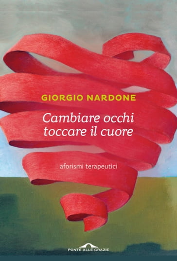 Cambiare occhi toccare il cuore - Giorgio Nardone