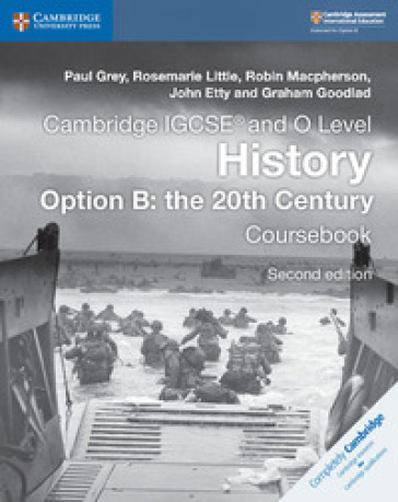 Cambridge IGCSE and O Level History Option B. The 20th Century. Coursebook. Per le Scuole superiori - Grey Paul - Little Rosemarie - Macpherson Robin