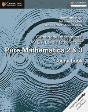 Cambridge International AS &amp; A Level Mathematics. Pure Mathematics. Coursebook. Per le Scuole superiori. Vol. 2-3 - Sue Pemberton - J. Hughes - Julian Gilbey