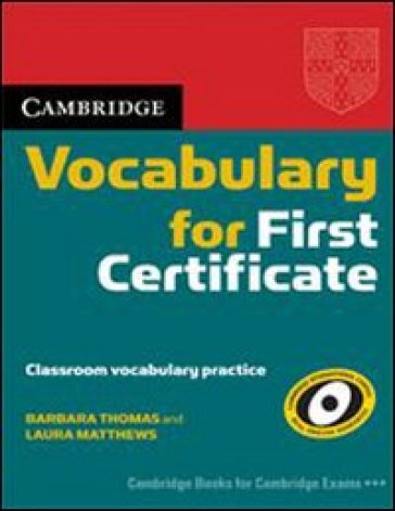 Cambridge vocabulary for first certificate. Without answers. Per le Scuole superiori - Laura Matthews - Barbara Thomas