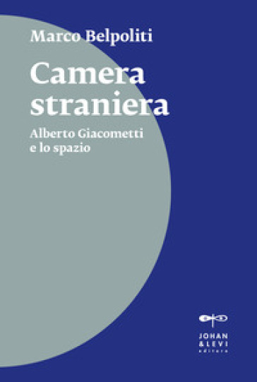 Camera straniera. Alberto Giacometti e lo spazio - Marco Belpoliti