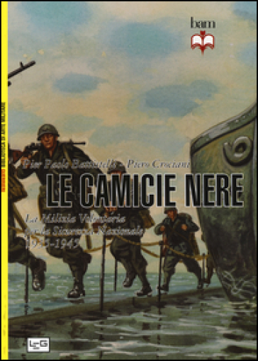 Camicie nere. La milizia volontaria per la sicurezza nazionale 1935-45 - Pier Paolo Battistelli - Piero Crociani