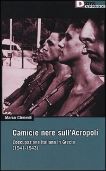 Camicie nere sull'Acropoli. L'occupazione italiana in Grecia (1941-1943) - Marco Clementi