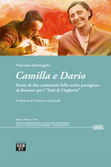 Camilla e Dario. Storia di due comunisti dalla scelta partigiana al dissenso per i «fatti di Ungheria» - Vincenzo Santangelo