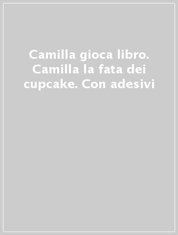 Camilla gioca libro. Camilla la fata dei cupcake. Con adesivi