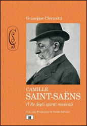 Camille Saint-Saens. Il re degli spiriti musicali. Ediz. illustrata - Giuseppe Clericetti