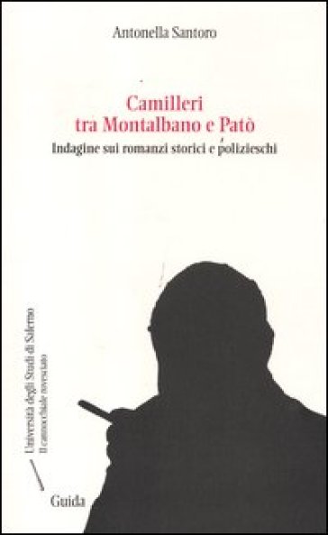 Camilleri tra Montalbano e Patò. Indagine sui romanzi storici e polizieschi - Antonella Santoro