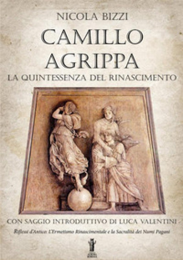 Camillo Agrippa: la quintessenza del Rinascimento - Nicola Bizzi