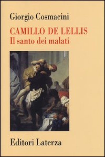 Camillo De Lellis. Il santo dei malati - Giorgio Cosmacini