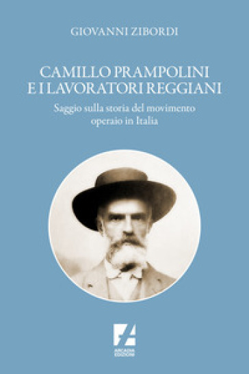 Camillo Prampolini e i lavoratori reggiani. Saggio sulla storia del movimento operaio in I...