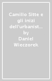 Camillo Sitte e gli inizi dell urbanistica moderna