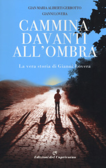 Cammina davanti all'ombra. La vera storia di Gianni Lovera - Gian Maria Aliberti Gerbotto - Gianni Lovera