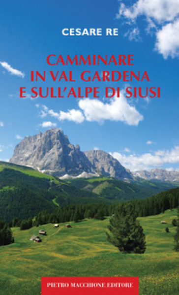 Camminare in Val Gardena e sull'Alpe di Siusi - Cesare Re