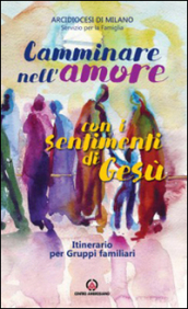 Camminare nell'amore con i sentimenti di Gesù. Itinerario per gruppi familiari (2016-2017) - Fields:anno pubblicazione:2016;autore:;editore:Centro Ambrosiano