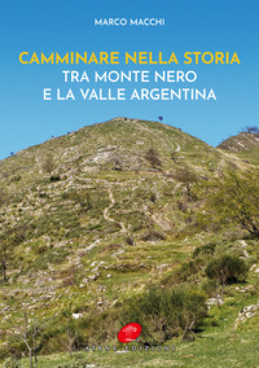 Camminare nella storia. Tra Monte Nero e la Valle Argentina - Marco Macchi