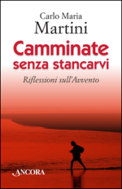 Camminate senza stancarvi. Riflessioni sull Avvento