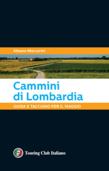 Cammini di Lombardia. Guida e taccuino per il viaggio - Albano Marcarini