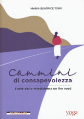 Cammini di consapevolezza. L arte della mindfulness on the road