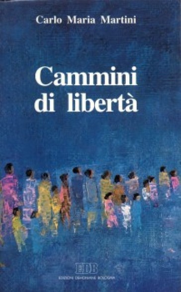 Cammini di libertà. Lettere, discorsi, interventi (1991) - Carlo Maria Martini