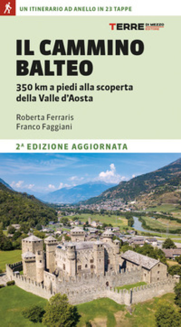 Il Cammino Balteo. 350 km a piedi alla scoperta della Valle d'Aosta - Roberta Ferraris - Franco Faggiani