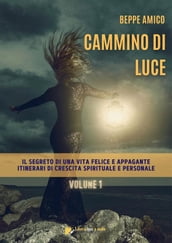 Cammino di Luce - Il Segreto di una vita felice e appagante