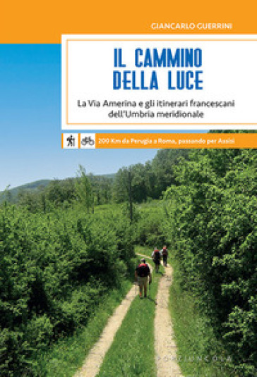 Il Cammino della Luce. La Via Amerina e gli itinerari francescani dell'Umbria meridionale - Giancarlo Guerrini