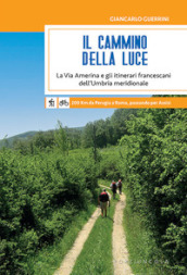 Il Cammino della Luce. La Via Amerina e gli itinerari francescani dell Umbria meridionale