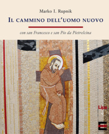 Cammino dell'uomo nuovo. «Con san Francesco e san Pio da Pietrelcina» (Il) - Marko I. Rupnik