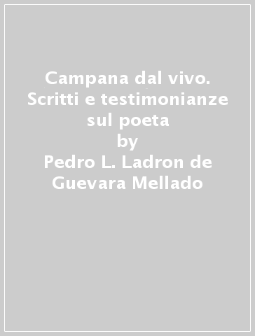 Campana dal vivo. Scritti e testimonianze sul poeta - Pedro L. Ladron de Guevara Mellado