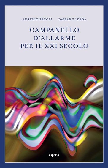 Campanello d'allarme per il XXI secolo - Aurelio Peccei - Daisaku Ikeda